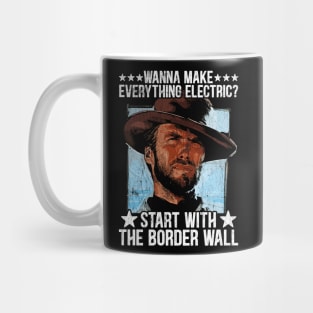 Wanna Make Everything Electric Start With The Border Wall Mug